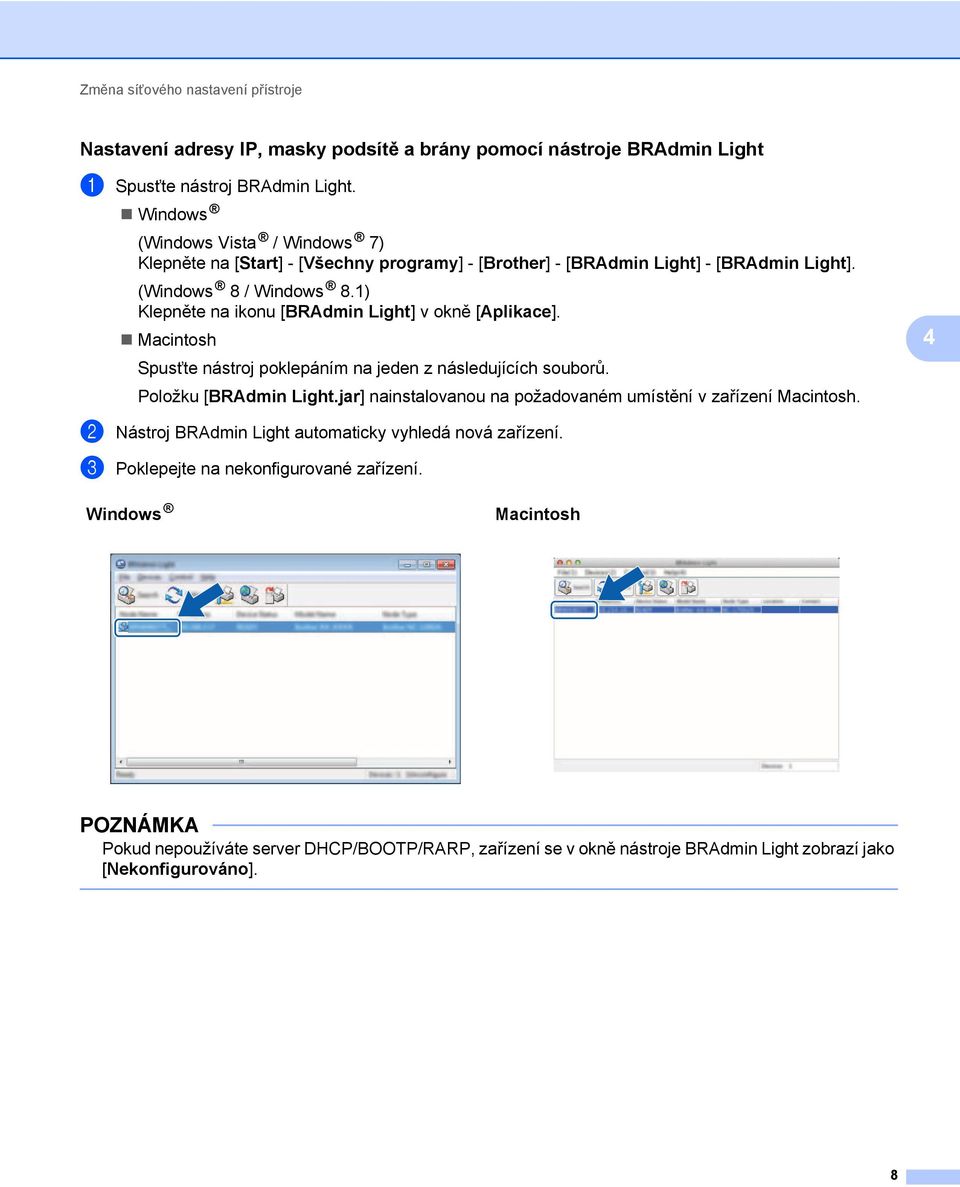 1) Klepněte na ikonu [BRAdmin Light] v okně [Aplikace]. Macintosh Spusťte nástroj poklepáním na jeden z následujících souborů. Položku [BRAdmin Light.