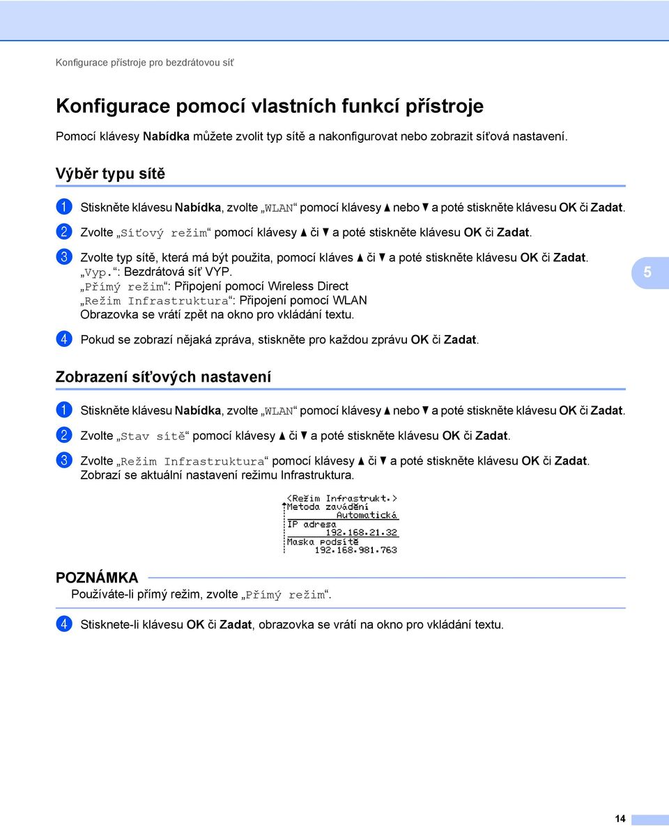 2 Zvolte Síťový režim pomocí klávesy a či b a poté stiskněte klávesu OK či Zadat. 3 Zvolte typ sítě, která má být použita, pomocí kláves a či b a poté stiskněte klávesu OK či Zadat. Vyp.