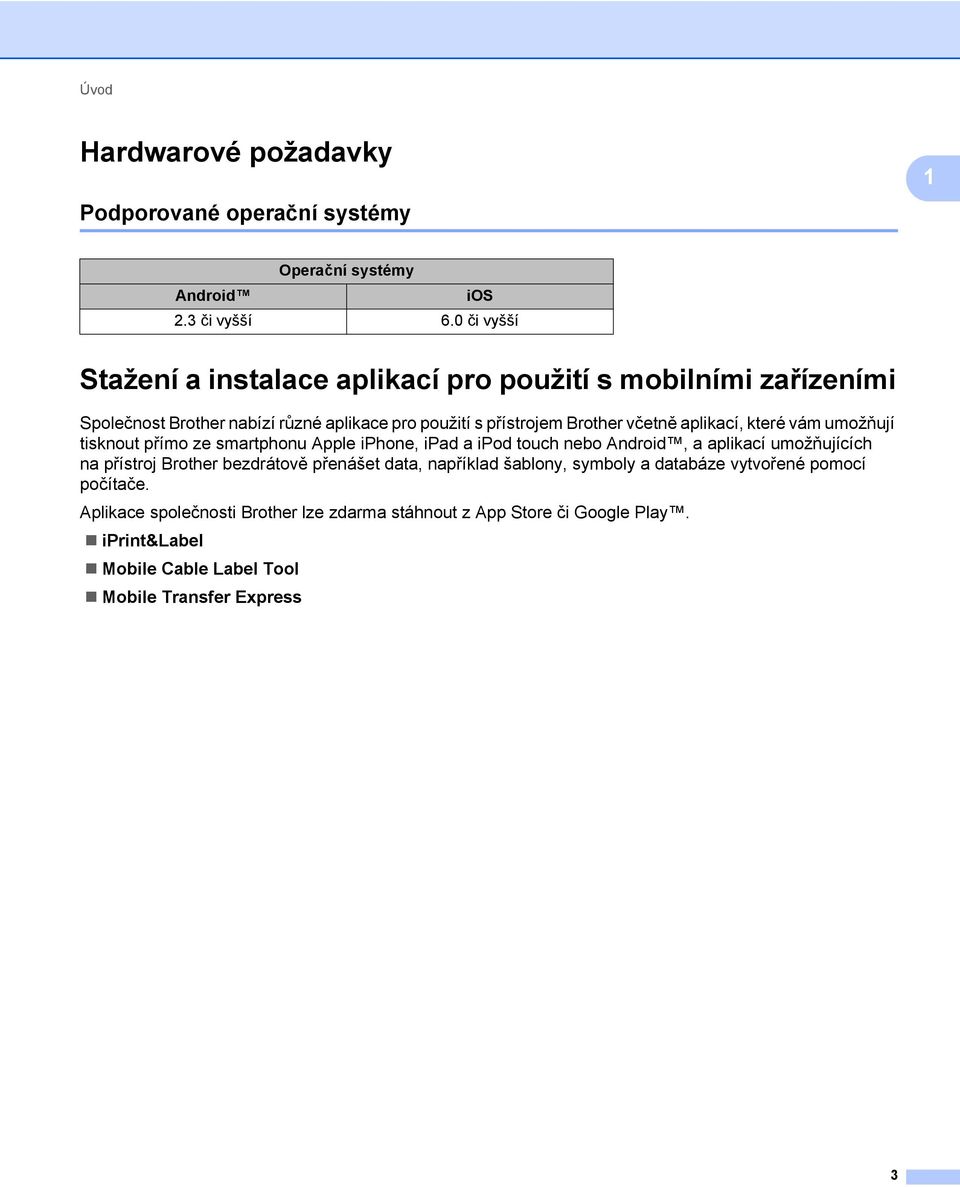 aplikací, které vám umožňují tisknout přímo ze smartphonu Apple iphone, ipad a ipod touch nebo Android, a aplikací umožňujících na přístroj Brother bezdrátově