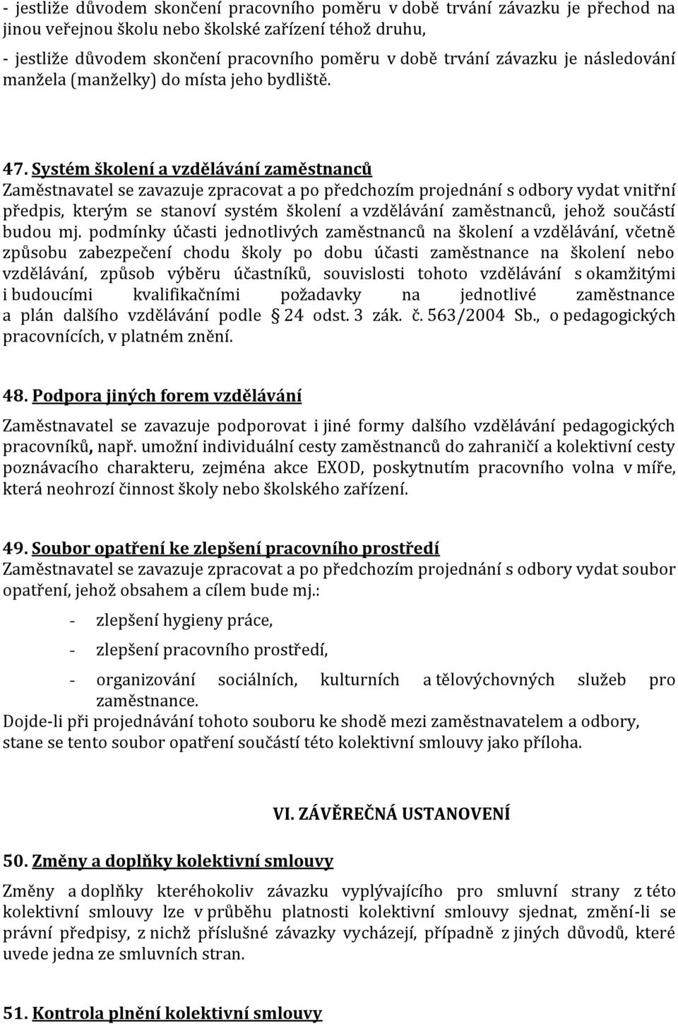 Systém školení a vzdělávání zaměstnanců Zaměstnavatel se zavazuje zpracovat a po předchozím projednání s odbory vydat vnitřní předpis, kterým se stanoví systém školení a vzdělávání zaměstnanců, jehož