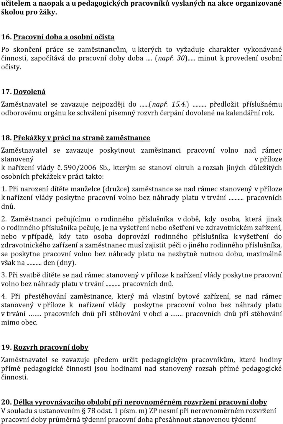 17. Dovolená Zaměstnavatel se zavazuje nejpozději do...(např. 15.4.)... předložit příslušnému odborovému orgánu ke schválení písemný rozvrh čerpání dovolené na kalendářní rok. 18.