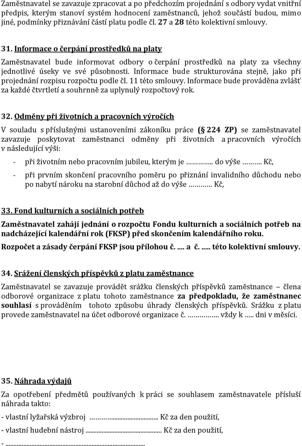 Informace o čerpání prostředků na platy Zaměstnavatel bude informovat odbory o čerpání prostředků na platy za všechny jednotlivé úseky ve své působnosti.