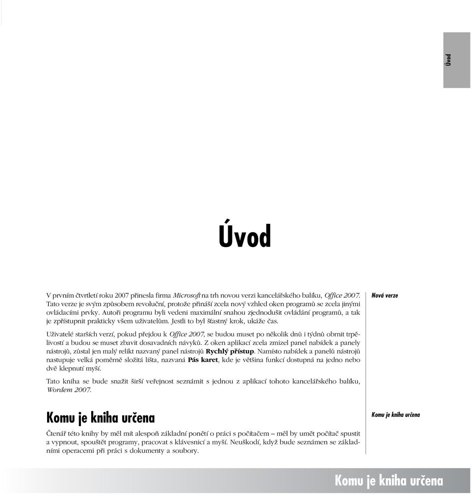 Autoři programu byli vedeni maximální snahou zjednodušit ovládání programů, a tak je zpřístupnit prakticky všem uživatelům. Jestli to byl šťastný krok, ukáže čas.