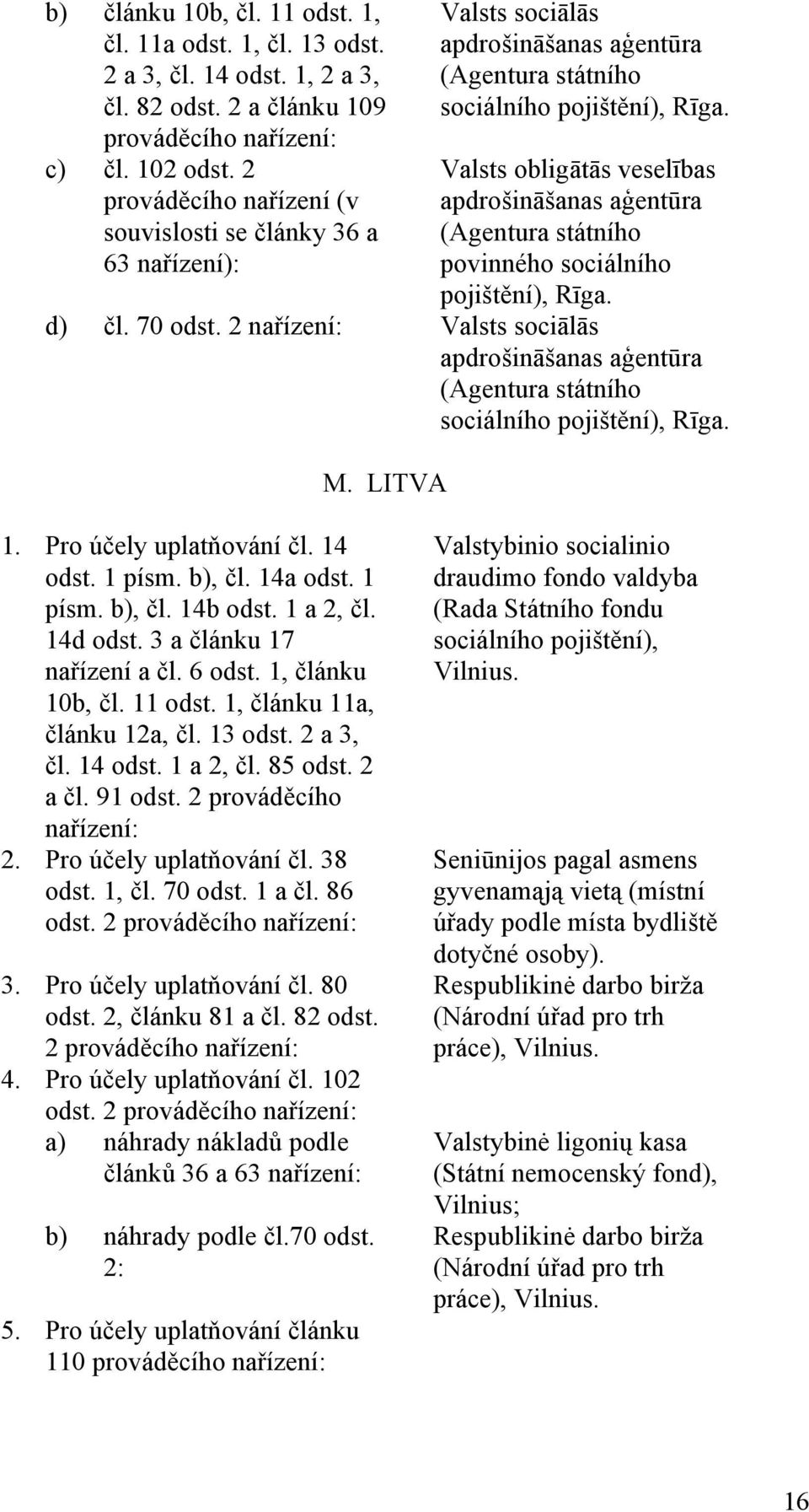 Valsts obligātās veselības apdrošināšanas aģentūra (Agentura státního povinného sociálního pojištění), Rīga. d) čl. 70 odst.