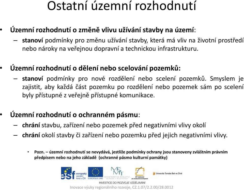 Smyslem je zajistit, aby každá část pozemku po rozdělení nebo pozemek sám po scelení byly přístupné z veřejně přístupné komunikace.