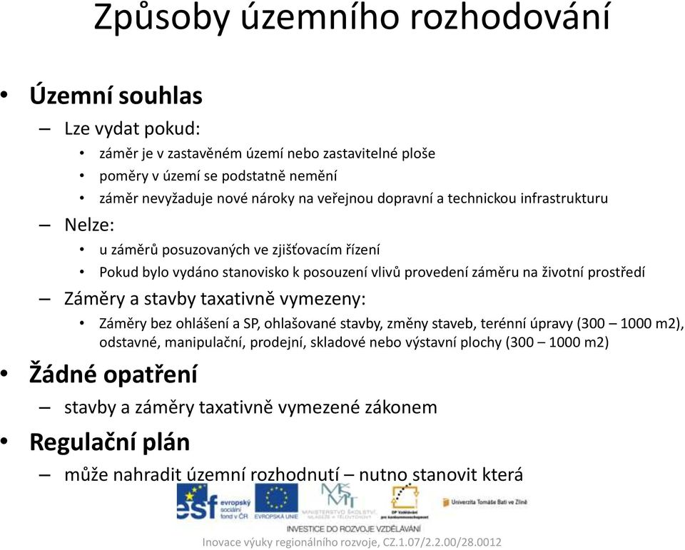 na životní prostředí Záměry a stavby taxativně vymezeny: Záměry bez ohlášení a SP, ohlašované stavby, změny staveb, terénní úpravy (300 1000 m2), odstavné, manipulační,