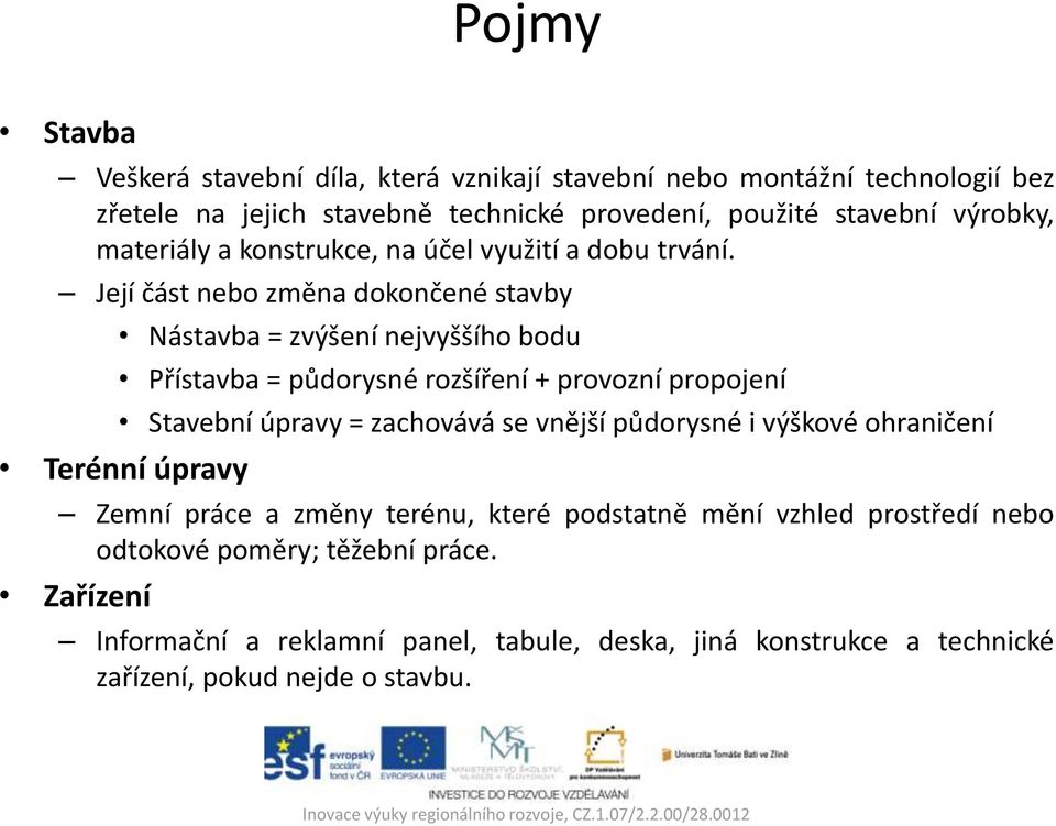 Její část nebo změna dokončené stavby Nástavba = zvýšení nejvyššího bodu Přístavba = půdorysné rozšíření + provozní propojení Stavební úpravy = zachovává se