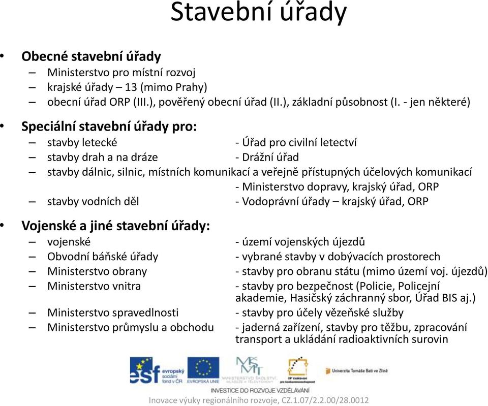 komunikací - Ministerstvo dopravy, krajský úřad, ORP stavby vodních děl - Vodoprávní úřady krajský úřad, ORP Vojenské a jiné stavební úřady: vojenské - území vojenských újezdů Obvodní báňské úřady -