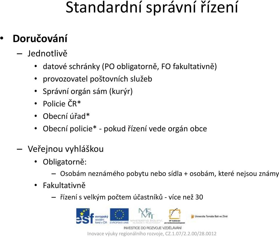 Obecní policie* - pokud řízení vede orgán obce Veřejnou vyhláškou Obligatorně: Osobám neznámého