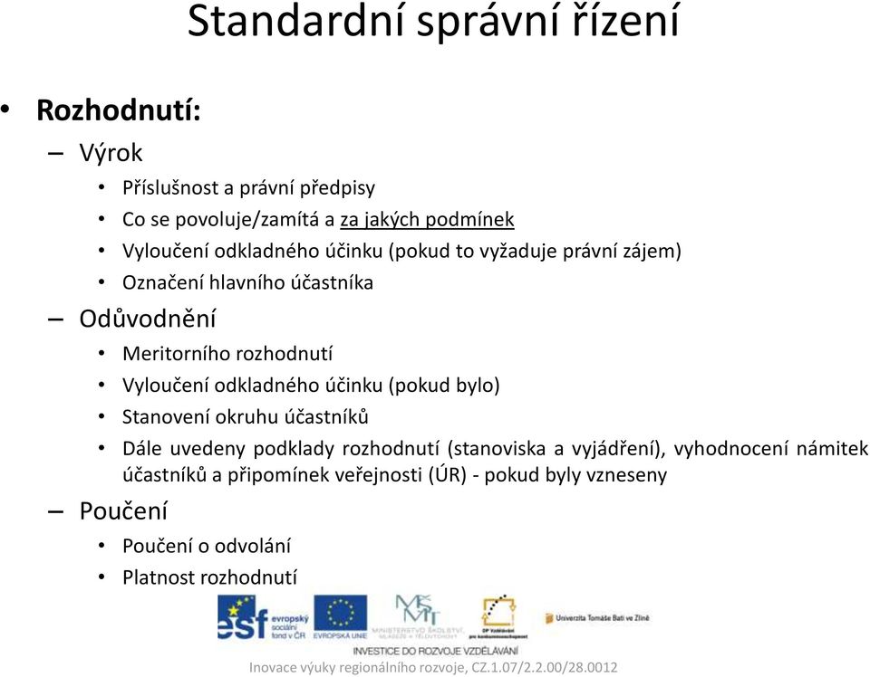 Vyloučení odkladného účinku (pokud bylo) Stanovení okruhu účastníků Dále uvedeny podklady rozhodnutí (stanoviska a