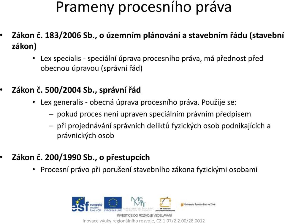 úpravou (správní řád) Zákon č. 500/2004 Sb., správní řád Lex generalis - obecná úprava procesního práva.