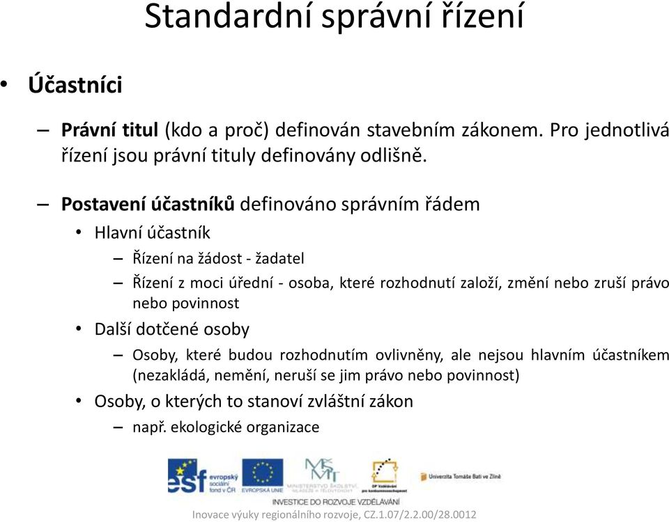 Postavení účastníků definováno správním řádem Hlavní účastník Řízení na žádost - žadatel Řízení z moci úřední - osoba, které rozhodnutí