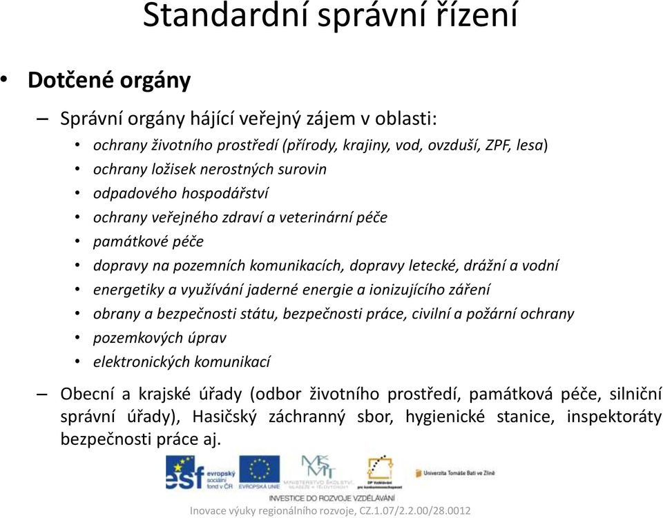 vodní energetiky a využívání jaderné energie a ionizujícího záření obrany a bezpečnosti státu, bezpečnosti práce, civilní a požární ochrany pozemkových úprav elektronických