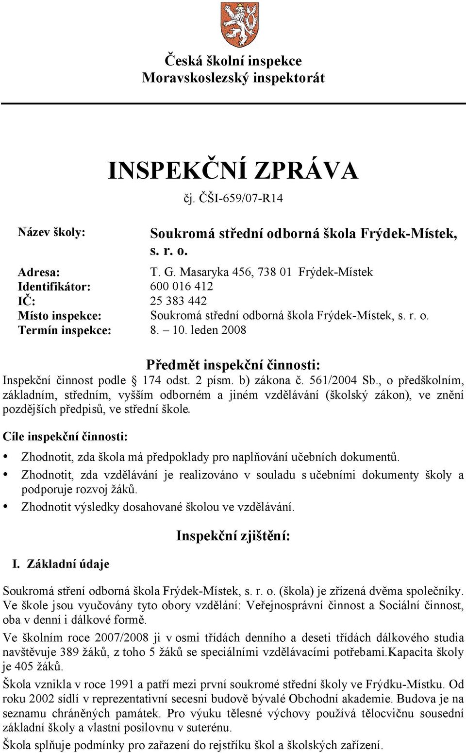 leden 2008 Předmět inspekční činnosti: Inspekční činnost podle 174 odst. 2 písm. b) zákona č. 561/2004 Sb.