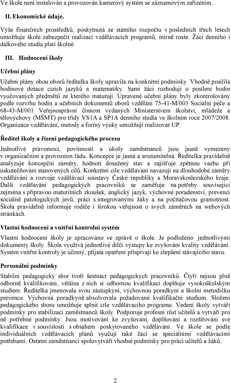 Žáci denního i dálkového studia platí školné. III. Hodnocení školy Učební plány Učební plány obou oborů ředitelka školy upravila na konkrétní podmínky.