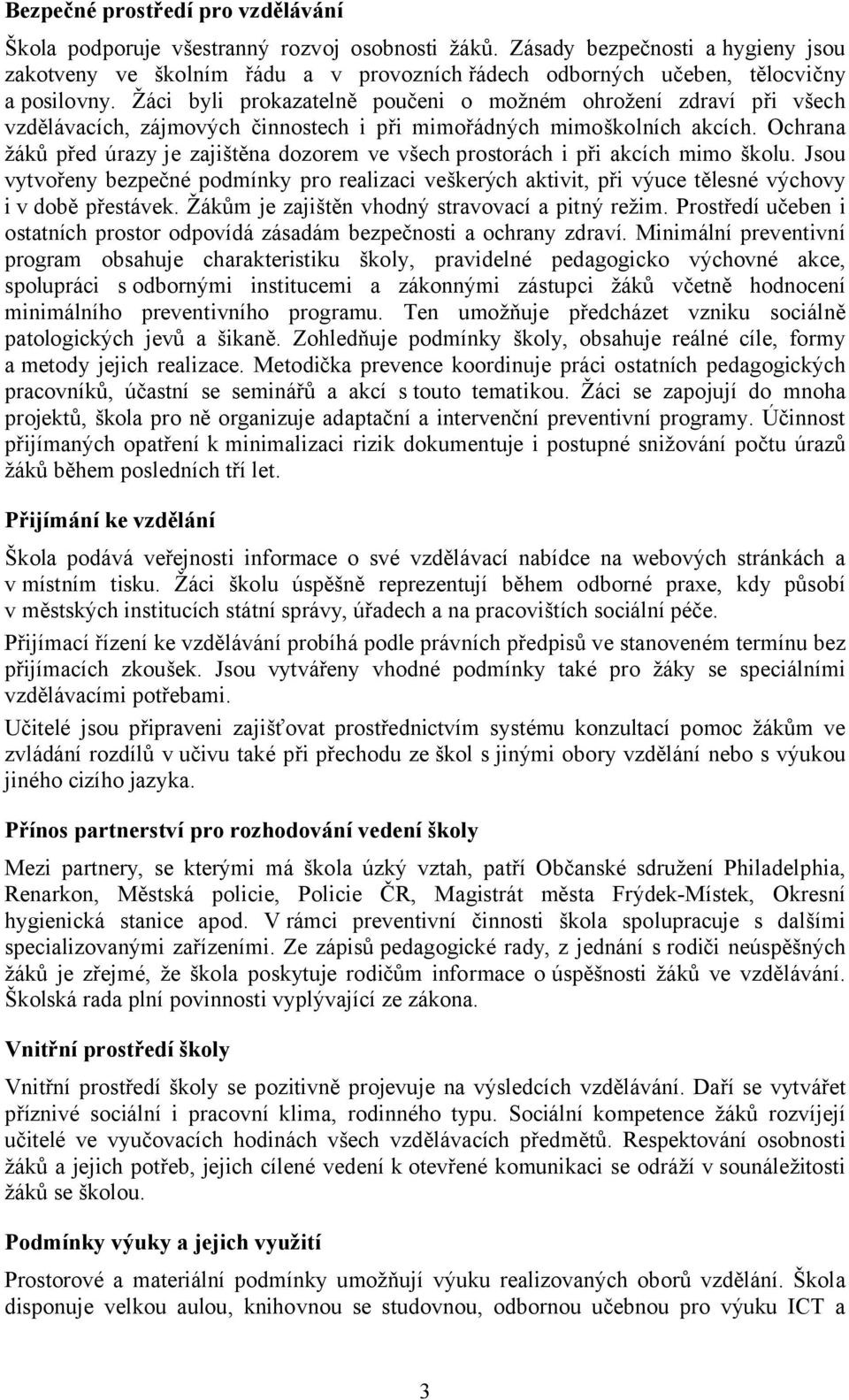 Žáci byli prokazatelně poučeni o možném ohrožení zdraví při všech vzdělávacích, zájmových činnostech i při mimořádných mimoškolních akcích.