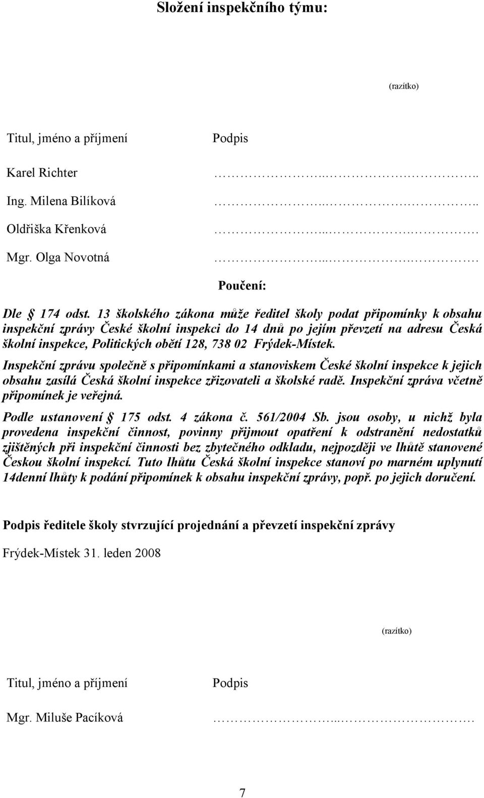 Frýdek-Místek. Inspekční zprávu společně s připomínkami a stanoviskem České školní inspekce k jejich obsahu zasílá Česká školní inspekce zřizovateli a školské radě.