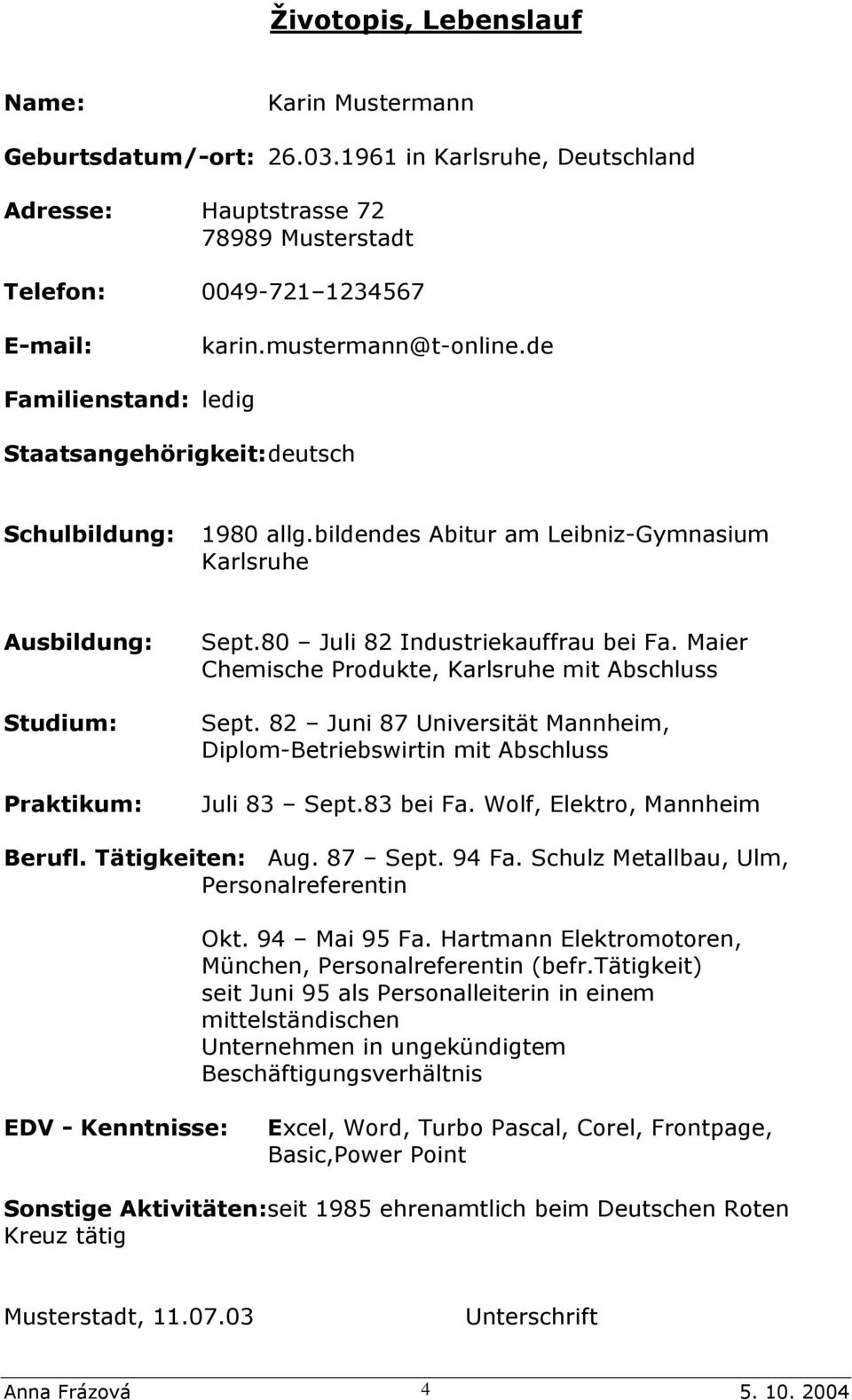 80 Juli 82 Industriekauffrau bei Fa. Maier Chemische Produkte, Karlsruhe mit Abschluss Sept. 82 Juni 87 Universität Mannheim, Diplom-Betriebswirtin mit Abschluss Juli 83 Sept.83 bei Fa.