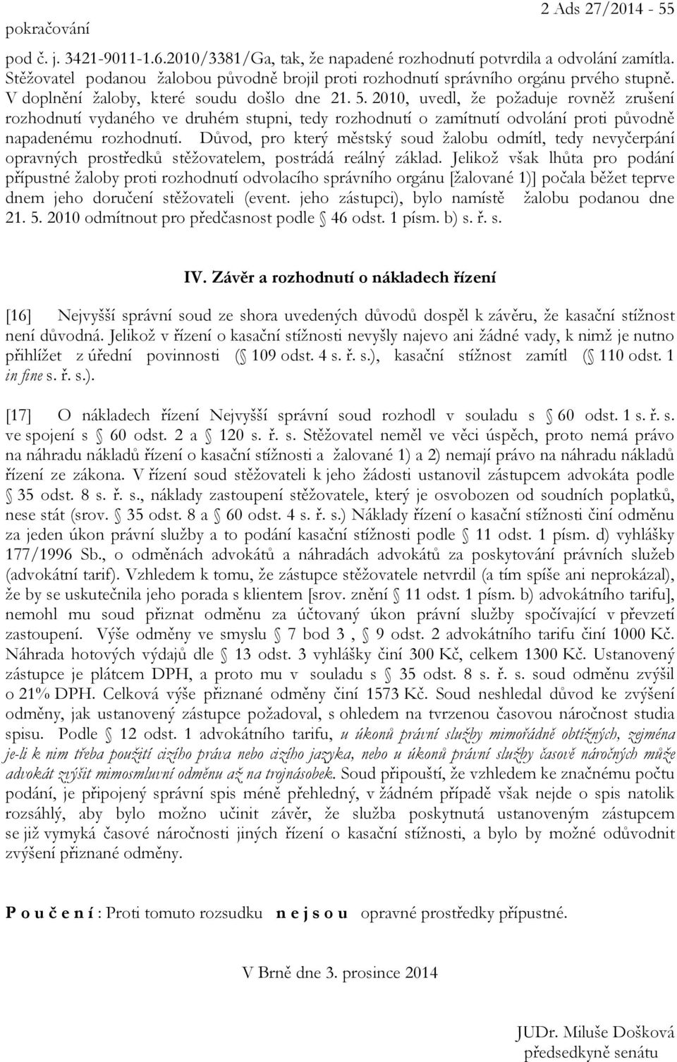 2010, uvedl, že požaduje rovněž zrušení rozhodnutí vydaného ve druhém stupni, tedy rozhodnutí o zamítnutí odvolání proti původně napadenému rozhodnutí.