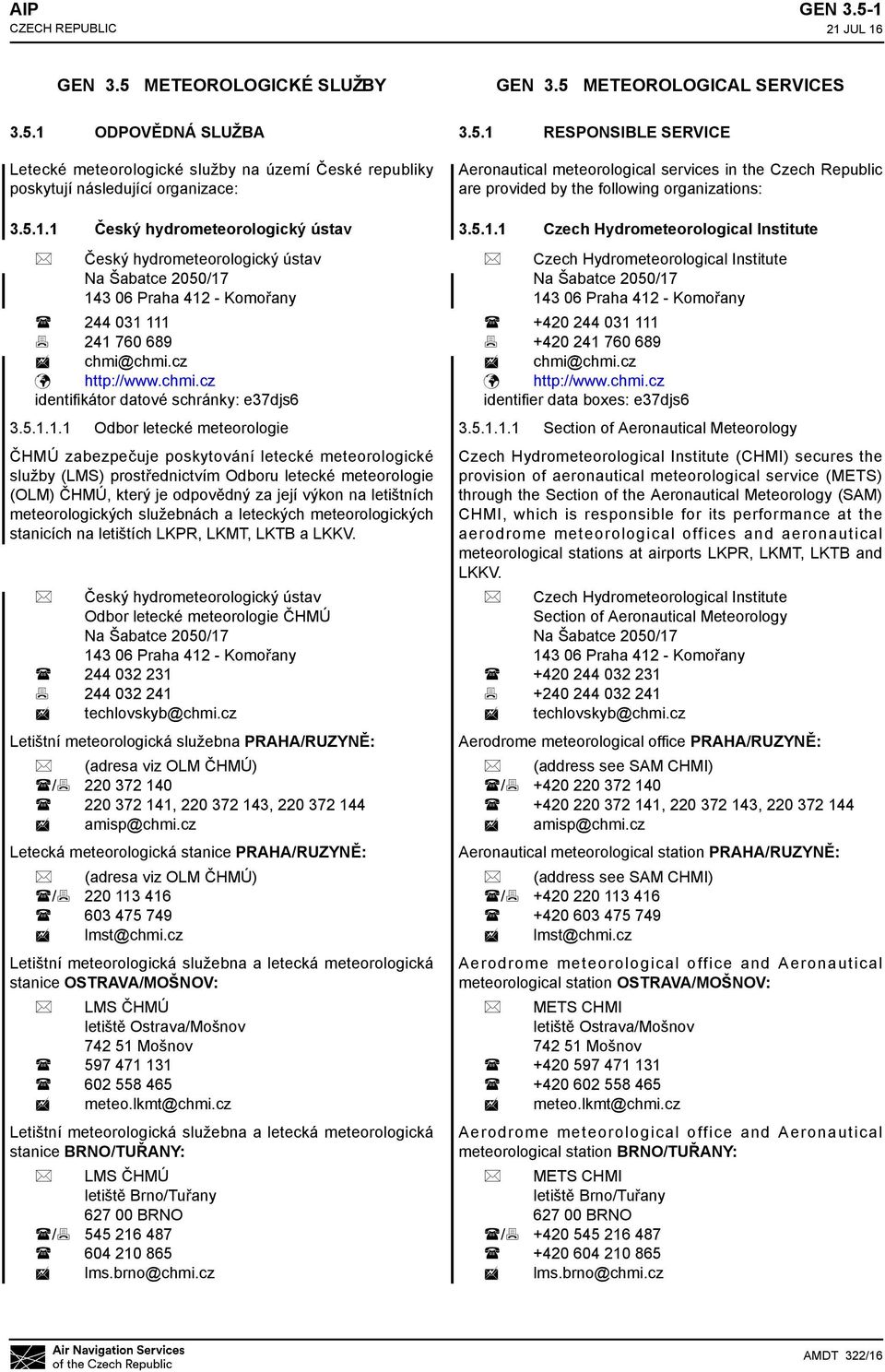 1.1 Odbor letecké meteorologie ČHMÚ zabezpečuje poskytování letecké meteorologické služby (LMS) prostřednictvím Odboru letecké meteorologie (OLM) ČHMÚ, který je odpovědný za její výkon na letištních