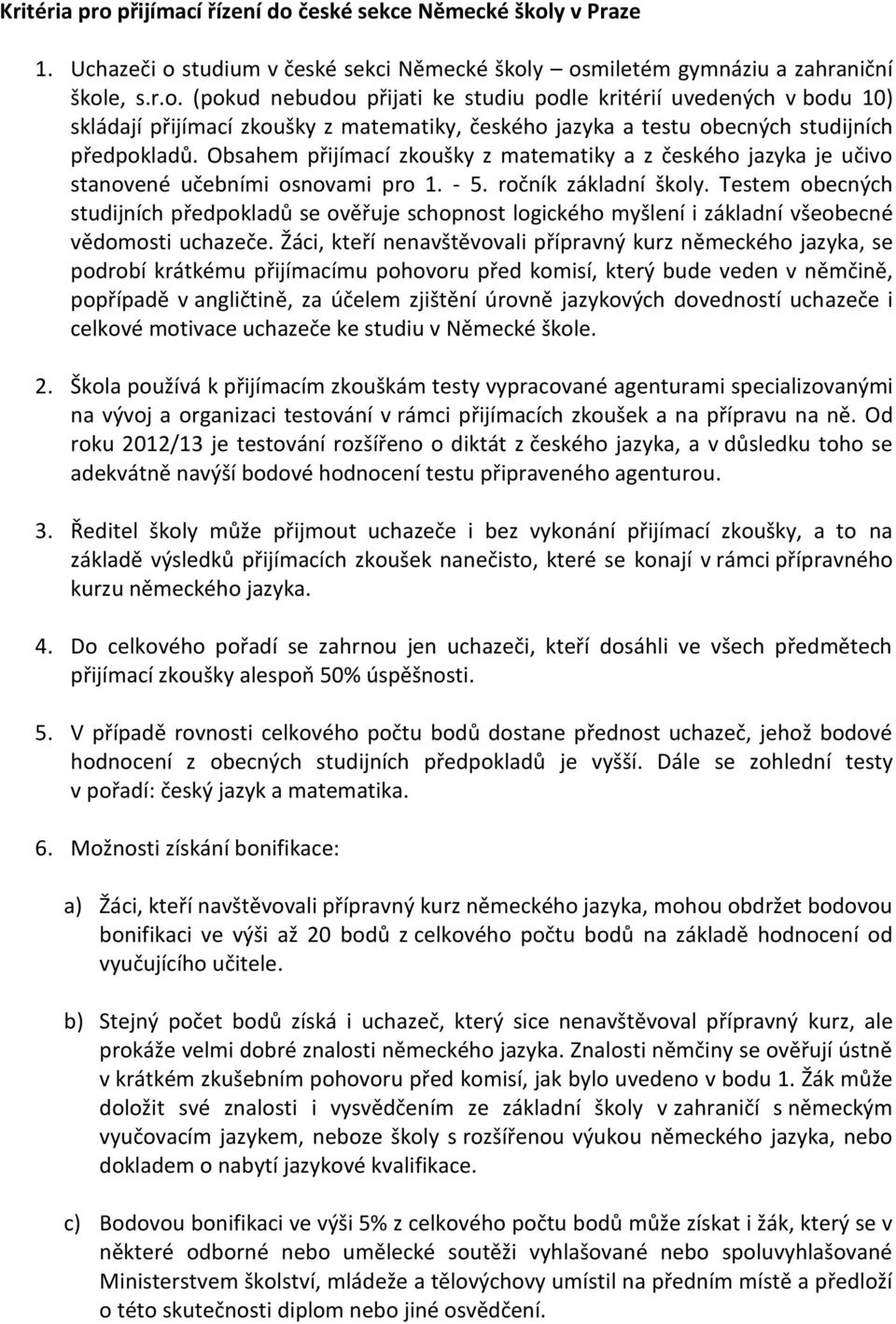 Testem obecných studijních předpokladů se ověřuje schopnost logického myšlení i základní všeobecné vědomosti uchazeče.