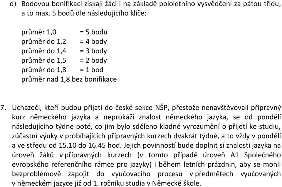 Uchazeči, kteří budou přijati do české sekce NŠP, přestože nenavštěvovali přípravný kurz německého jazyka a neprokáží znalost německého jazyka, se od pondělí následujícího týdne poté, co jim bylo