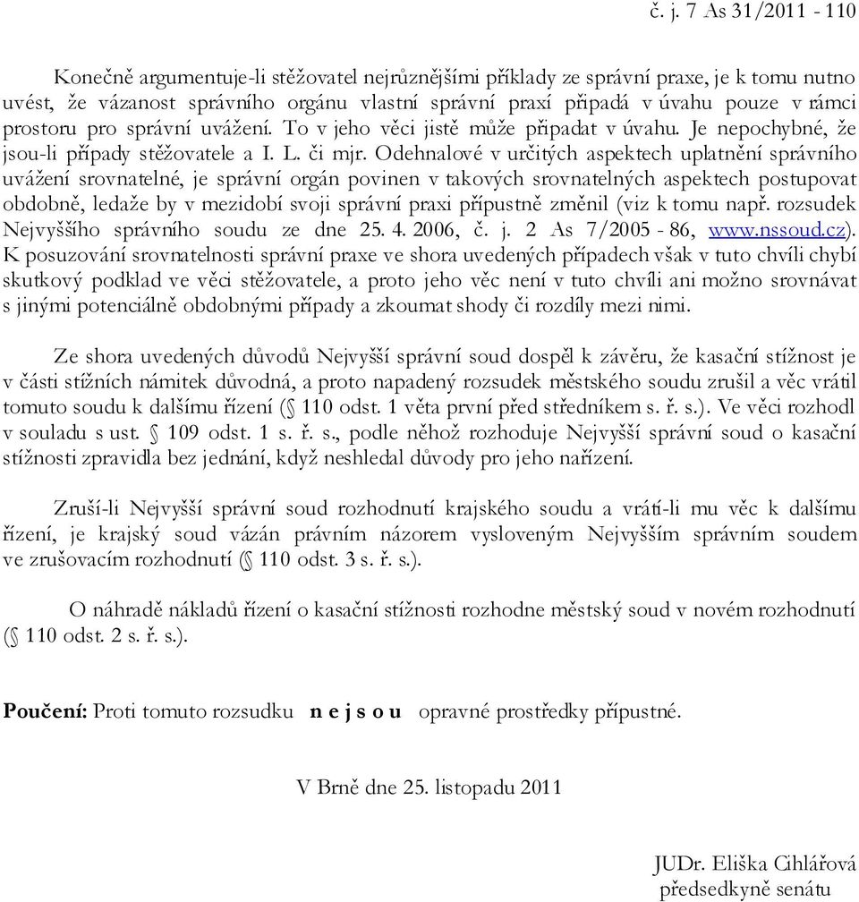 Odehnalové v určitých aspektech uplatnění správního uvážení srovnatelné, je správní orgán povinen v takových srovnatelných aspektech postupovat obdobně, ledaže by v mezidobí svoji správní praxi