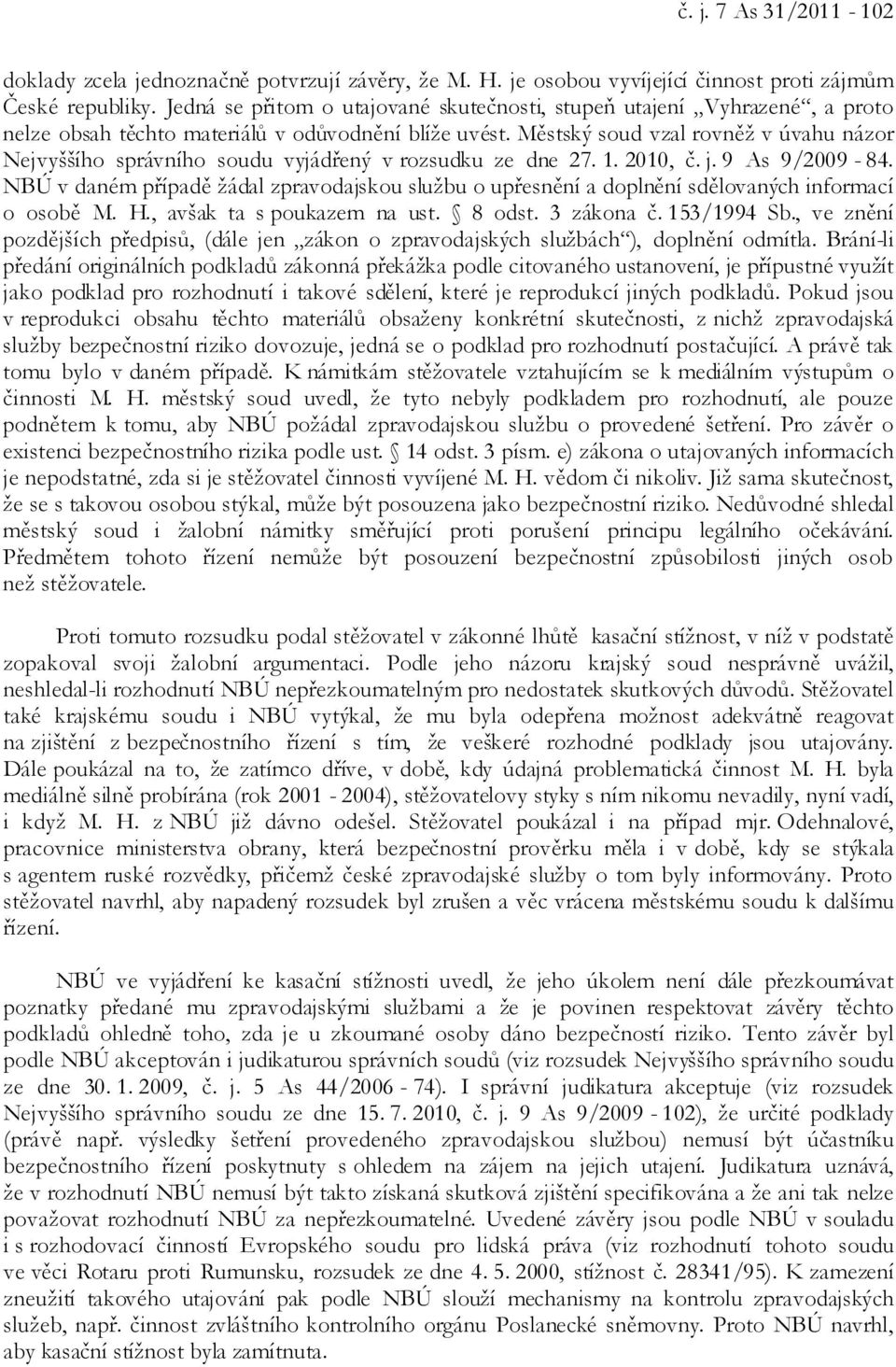 Městský soud vzal rovněž v úvahu názor Nejvyššího správního soudu vyjádřený v rozsudku ze dne 27. 1. 2010, č. j. 9 As 9/2009-84.