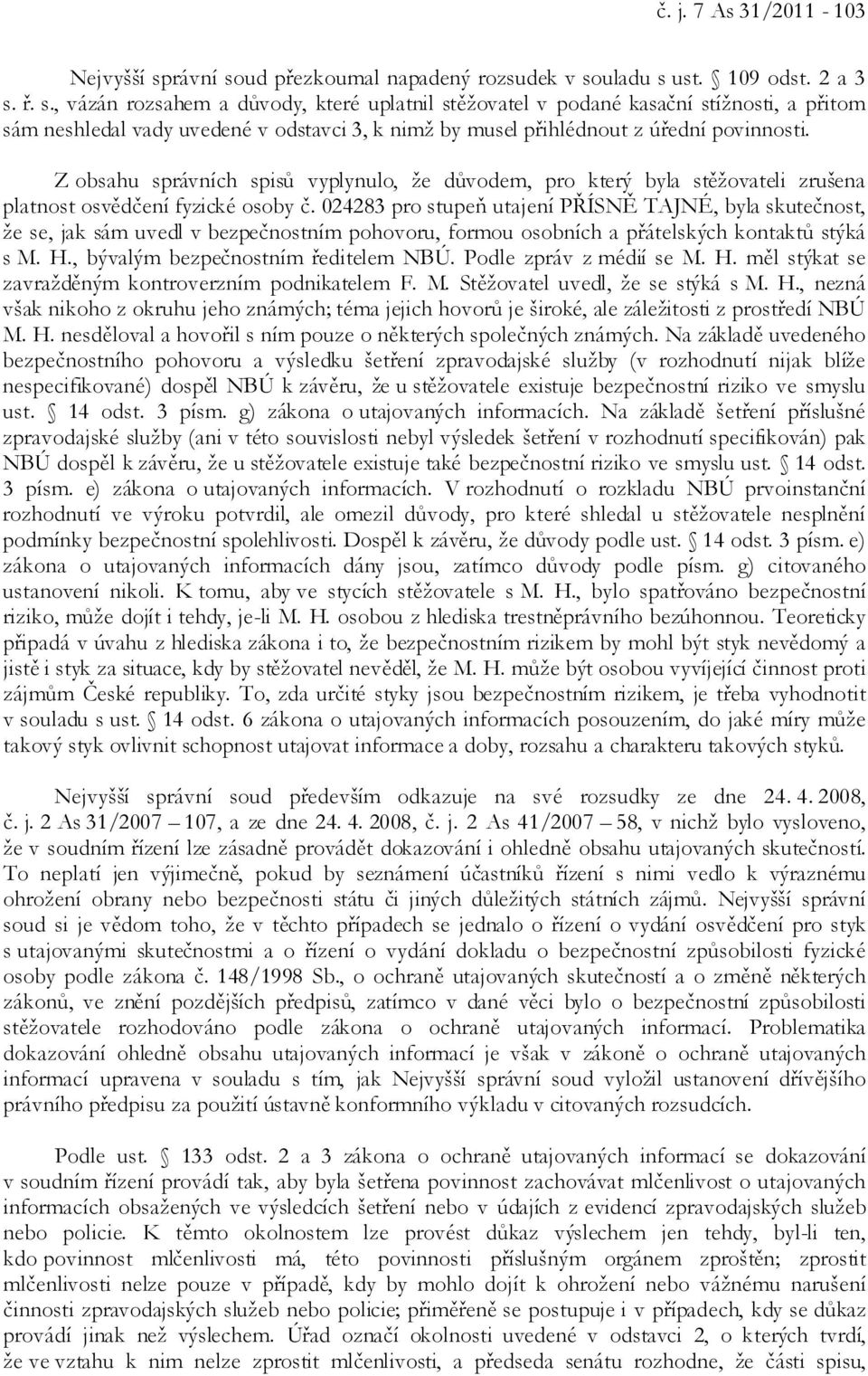 Z obsahu správních spisů vyplynulo, že důvodem, pro který byla stěžovateli zrušena platnost osvědčení fyzické osoby č.