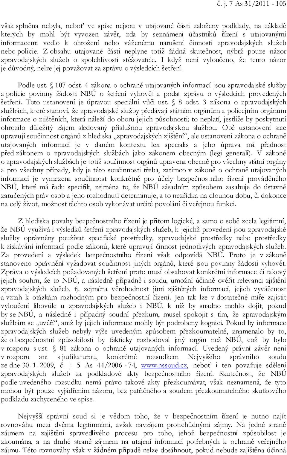 Z obsahu utajované části neplyne totiž žádná skutečnost, nýbrž pouze názor zpravodajských služeb o spolehlivosti stěžovatele.