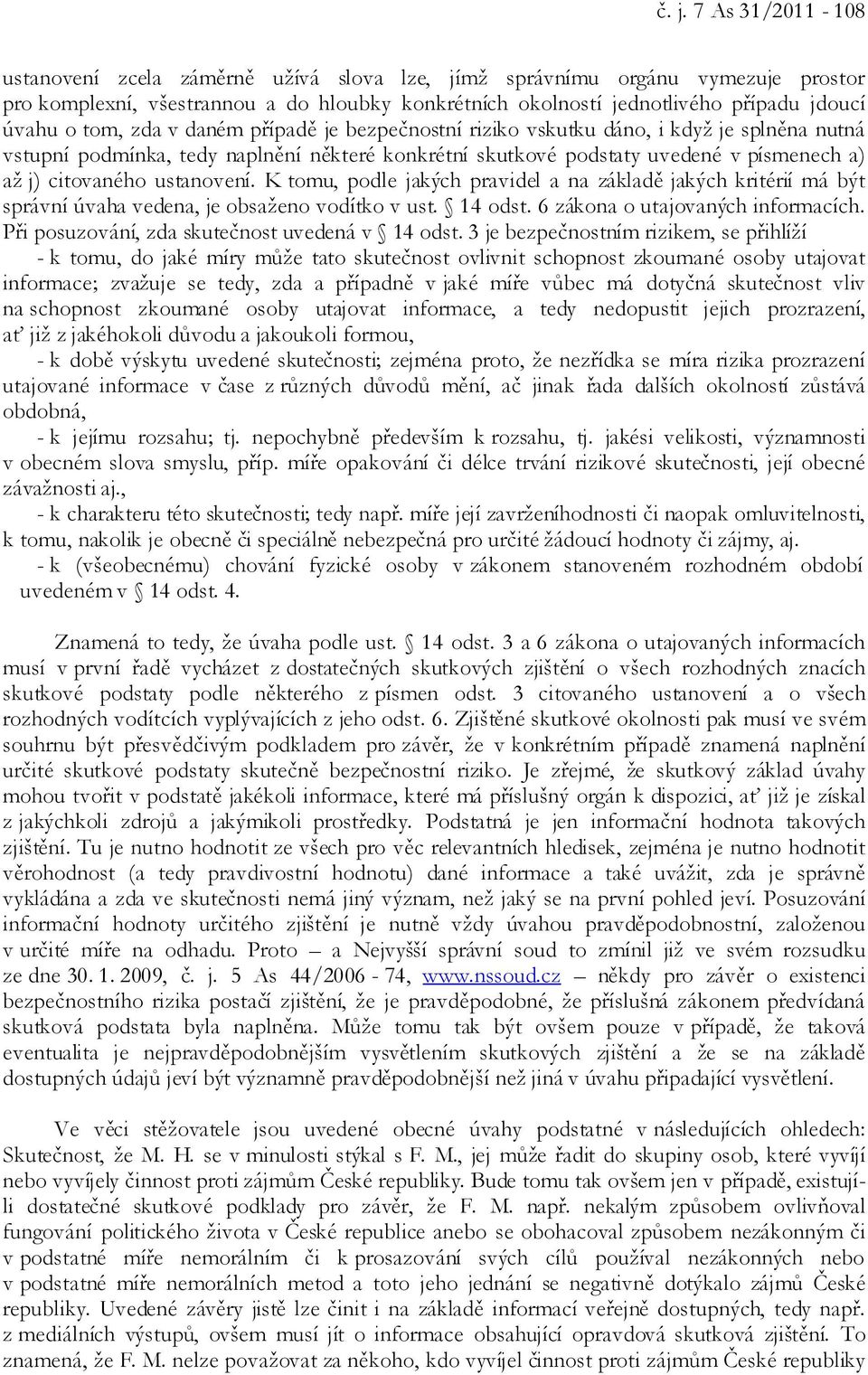 ustanovení. K tomu, podle jakých pravidel a na základě jakých kritérií má být správní úvaha vedena, je obsaženo vodítko v ust. 14 odst. 6 zákona o utajovaných informacích.