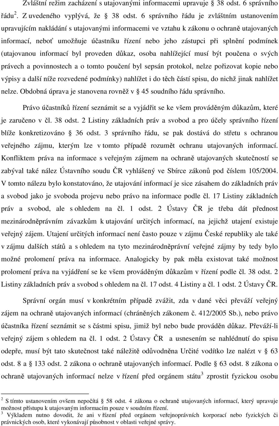 splnění podmínek (utajovanou informací byl proveden důkaz, osoba nahlížející musí být poučena o svých právech a povinnostech a o tomto poučení byl sepsán protokol, nelze pořizovat kopie nebo výpisy a