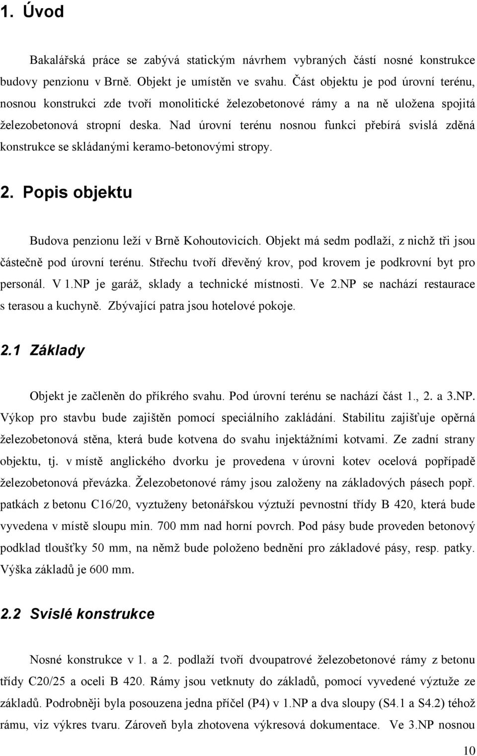 Nad úrovní terénu nosnou funkci přebírá svislá zděná konstrukce se skládanými keramo-betonovými stropy. 2. Popis objektu Budova penzionu leží v Brně Kohoutovicích.