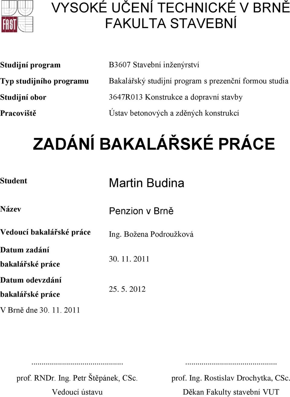 Název Vedoucí bakalářské práce Datum zadání bakalářské práce Datum odevzdání bakalářské práce Martin Budina Penzion v Brně Ing. Božena Podroužková 30. 11.