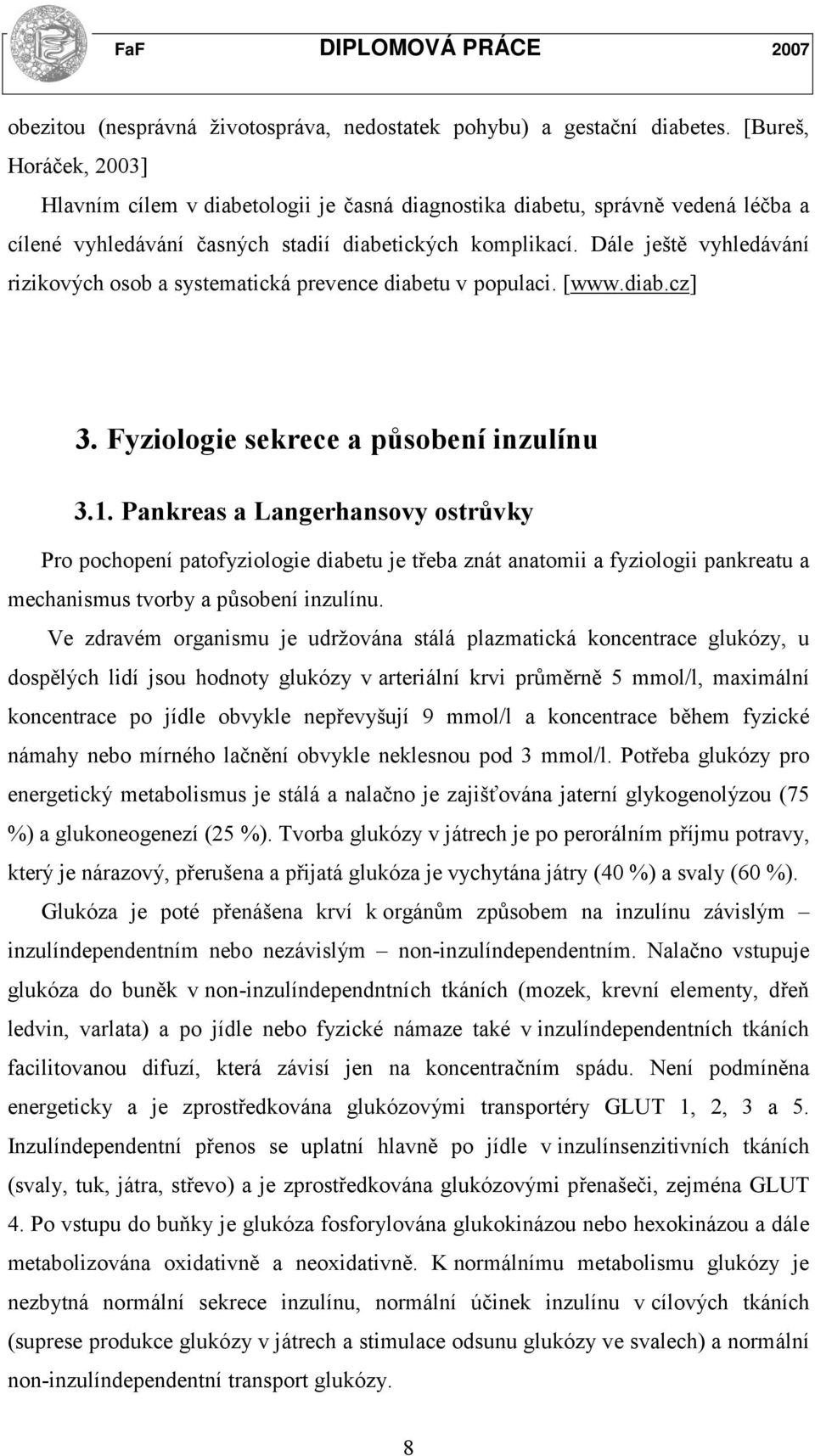 Dále ještě vyhledávání rizikových osob a systematická prevence diabetu v populaci. [www.diab.cz] 3. Fyziologie sekrece a působení inzulínu 3.1.