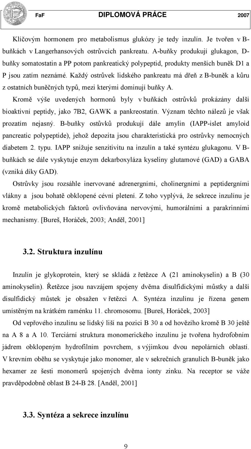 Každý ostrůvek lidského pankreatu má dřeň z B-buněk a kůru z ostatních buněčných typů, mezi kterými dominují buňky A.