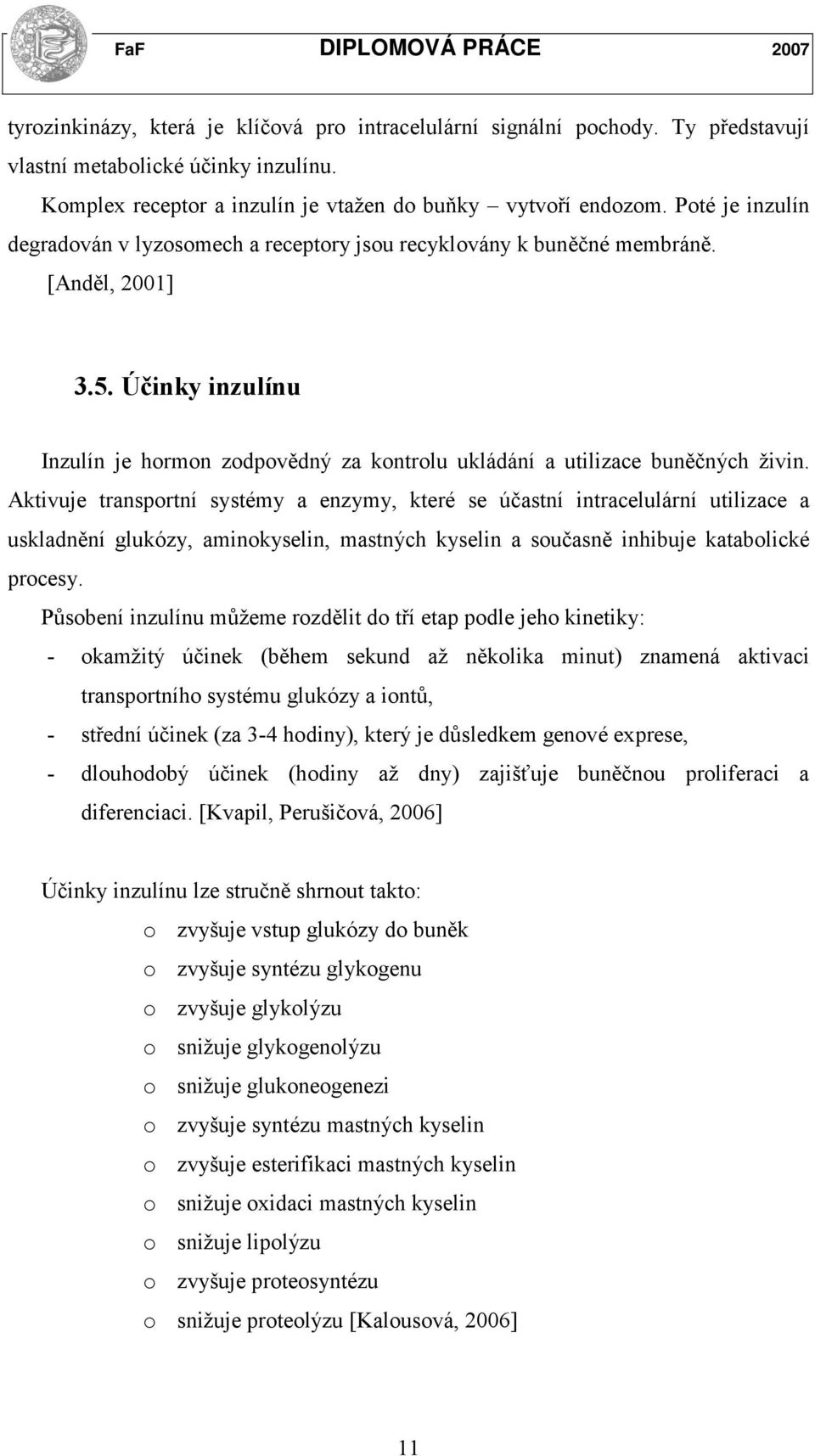 Účinky inzulínu Inzulín je hormon zodpovědný za kontrolu ukládání a utilizace buněčných živin.