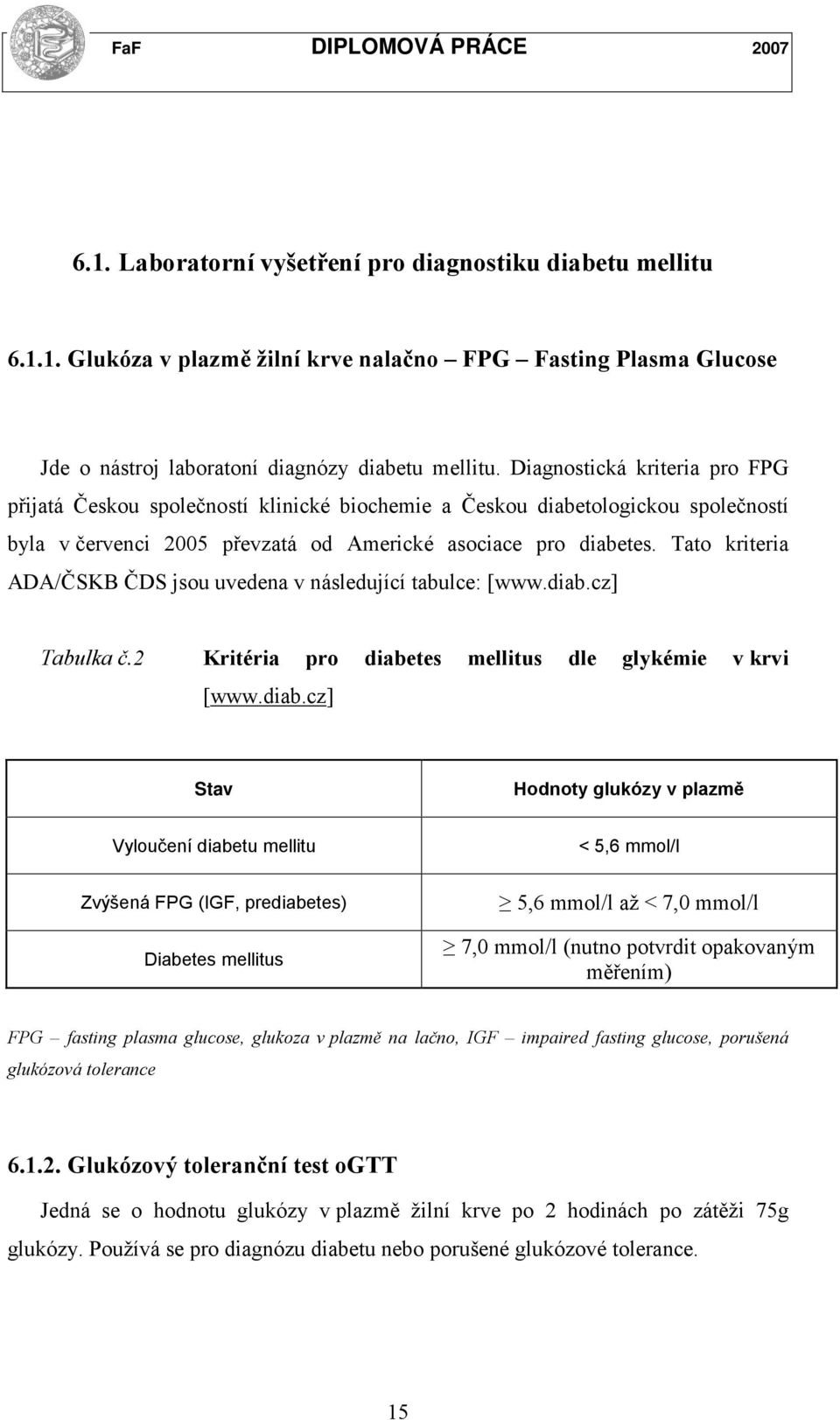 Tato kriteria ADA/ČSKB ČDS jsou uvedena v následující tabulce: [www.diab.