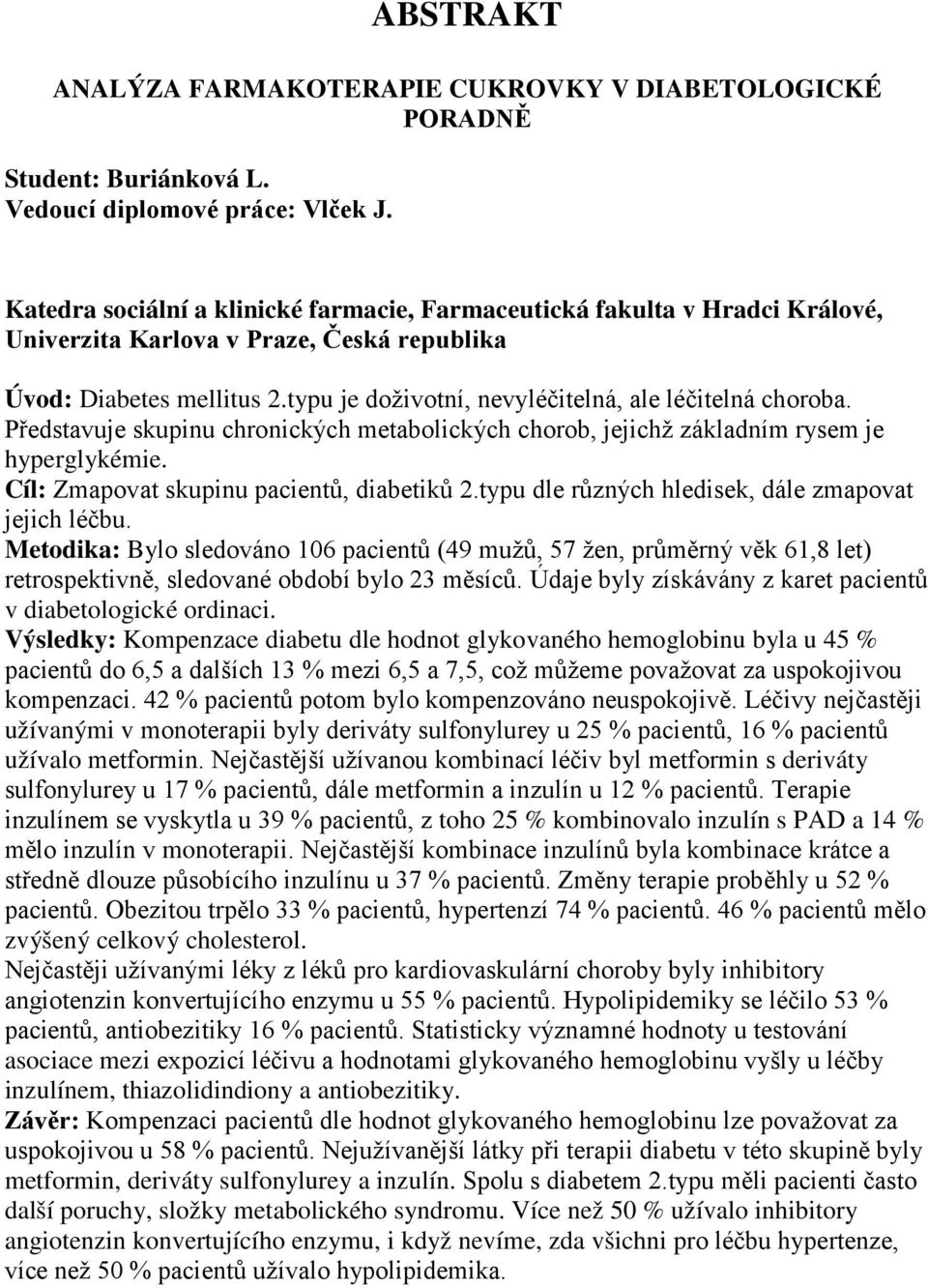 typu je doživotní, nevyléčitelná, ale léčitelná choroba. Představuje skupinu chronických metabolických chorob, jejichž základním rysem je hyperglykémie. Cíl: Zmapovat skupinu pacientů, diabetiků 2.