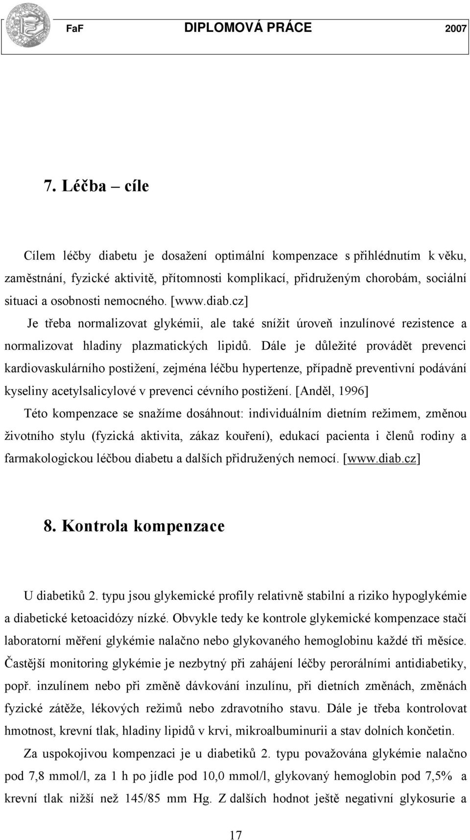 Dále je důležité provádět prevenci kardiovaskulárního postižení, zejména léčbu hypertenze, případně preventivní podávání kyseliny acetylsalicylové v prevenci cévního postižení.