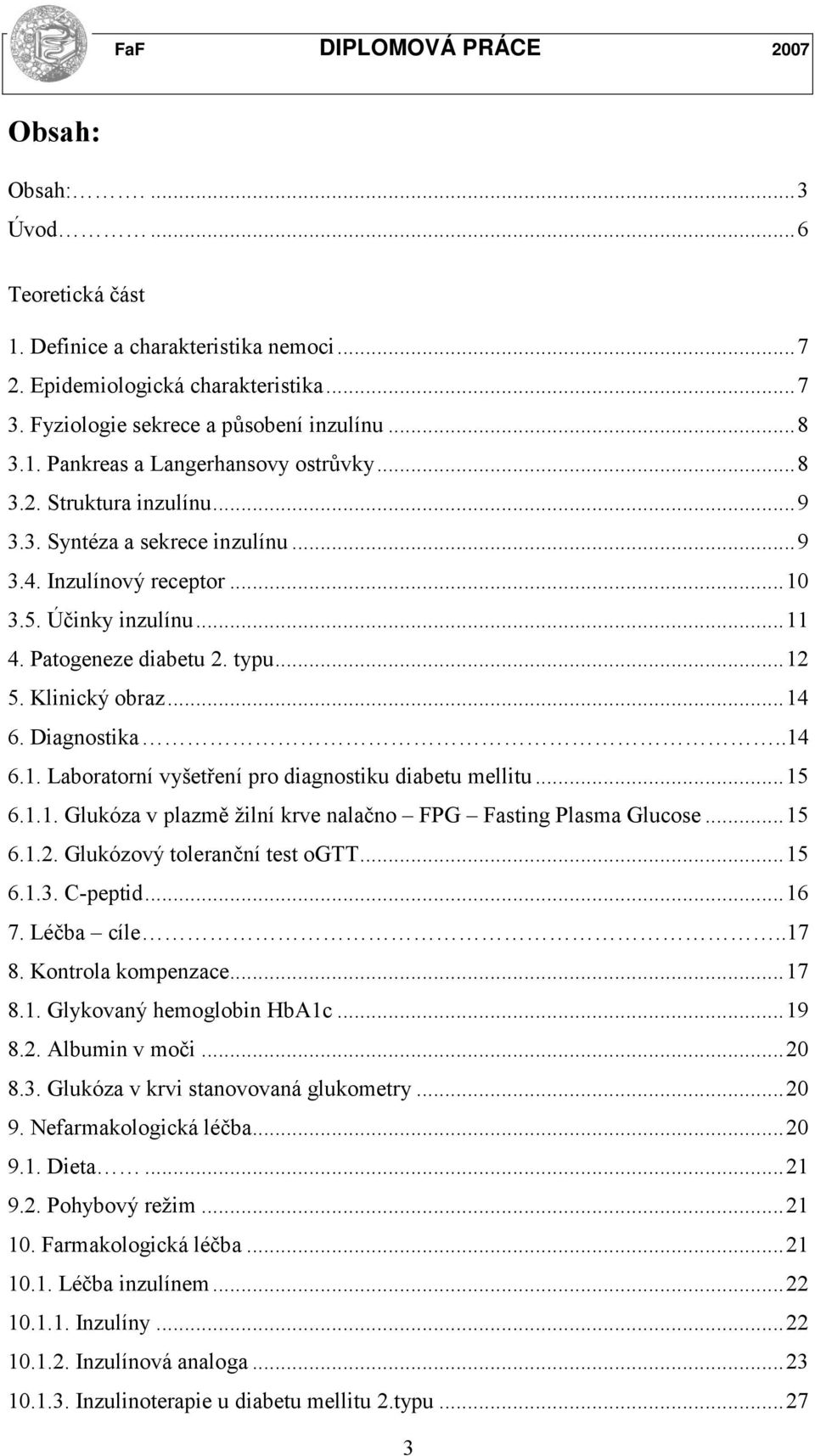Diagnostika..14 6.1. Laboratorní vyšetření pro diagnostiku diabetu mellitu... 15 6.1.1. Glukóza v plazmě žilní krve nalačno FPG Fasting Plasma Glucose... 15 6.1.2. Glukózový toleranční test ogtt.