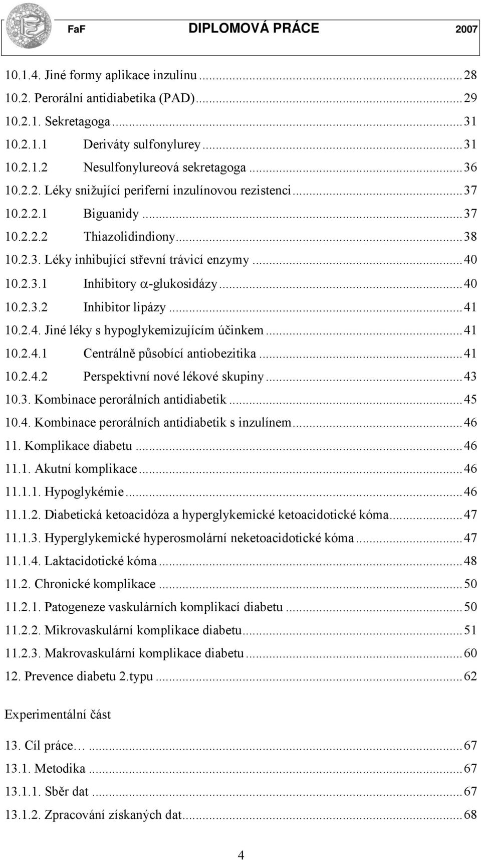 .. 41 10.2.4.1 Centrálně působící antiobezitika... 41 10.2.4.2 Perspektivní nové lékové skupiny... 43 10.3. Kombinace perorálních antidiabetik... 45 10.4. Kombinace perorálních antidiabetik s inzulínem.