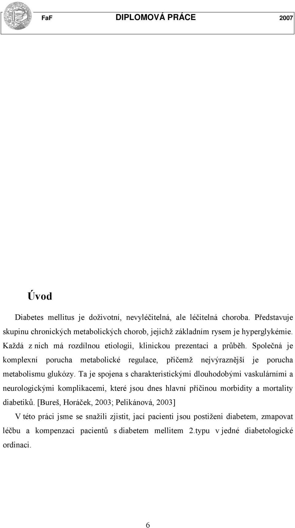 Ta je spojena s charakteristickými dlouhodobými vaskulárními a neurologickými komplikacemi, které jsou dnes hlavní příčinou morbidity a mortality diabetiků.