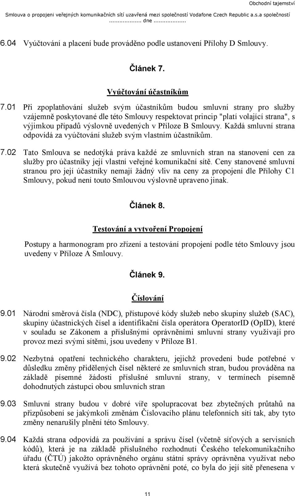 Příloze B Smlouvy. Každá smluvní strana odpovídá za vyúčtování služeb svým vlastním účastníkům. 7.