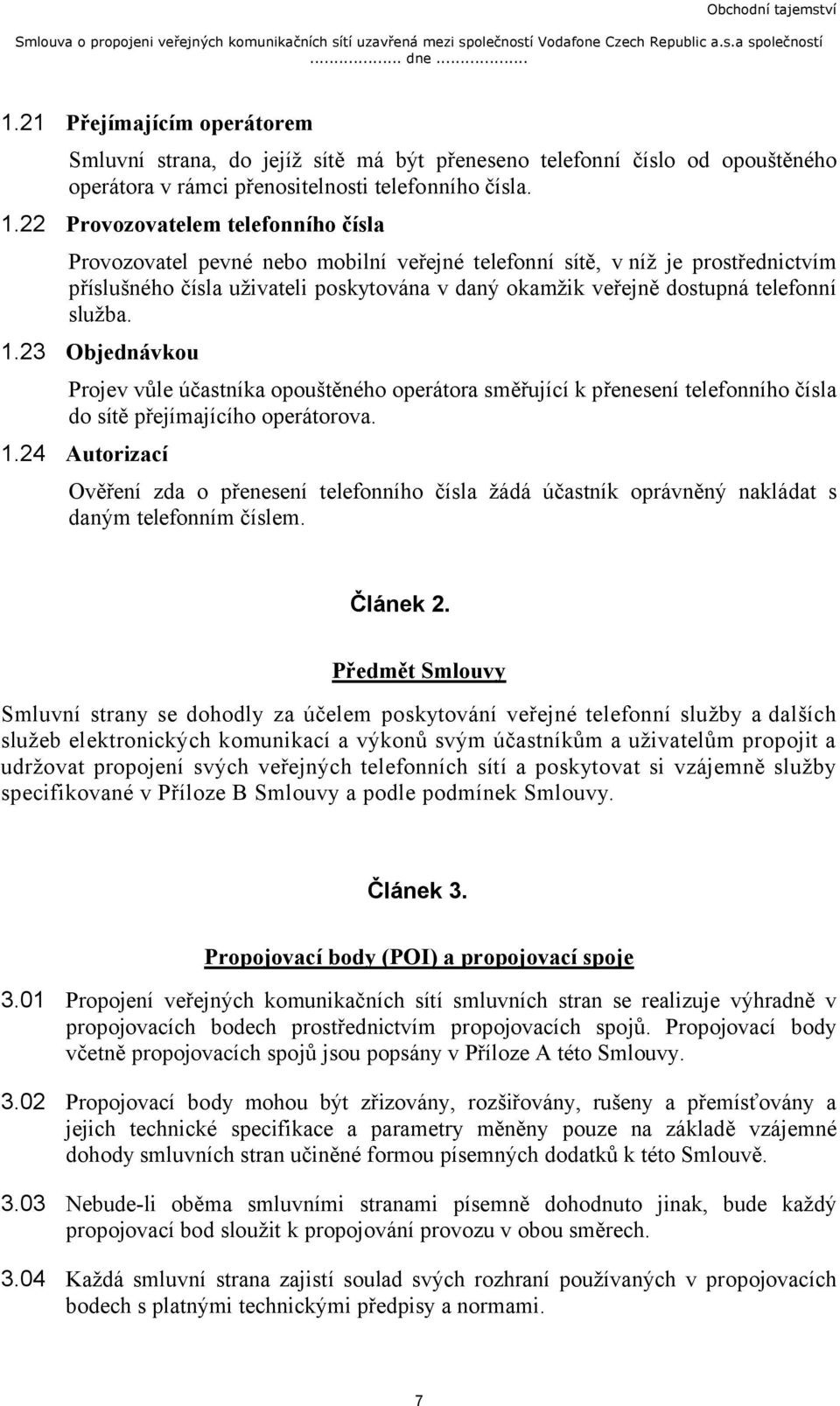 22 Provozovatelem telefonního čísla Provozovatel pevné nebo mobilní veřejné telefonní sítě, v níž je prostřednictvím příslušného čísla uživateli poskytována v daný okamžik veřejně dostupná telefonní