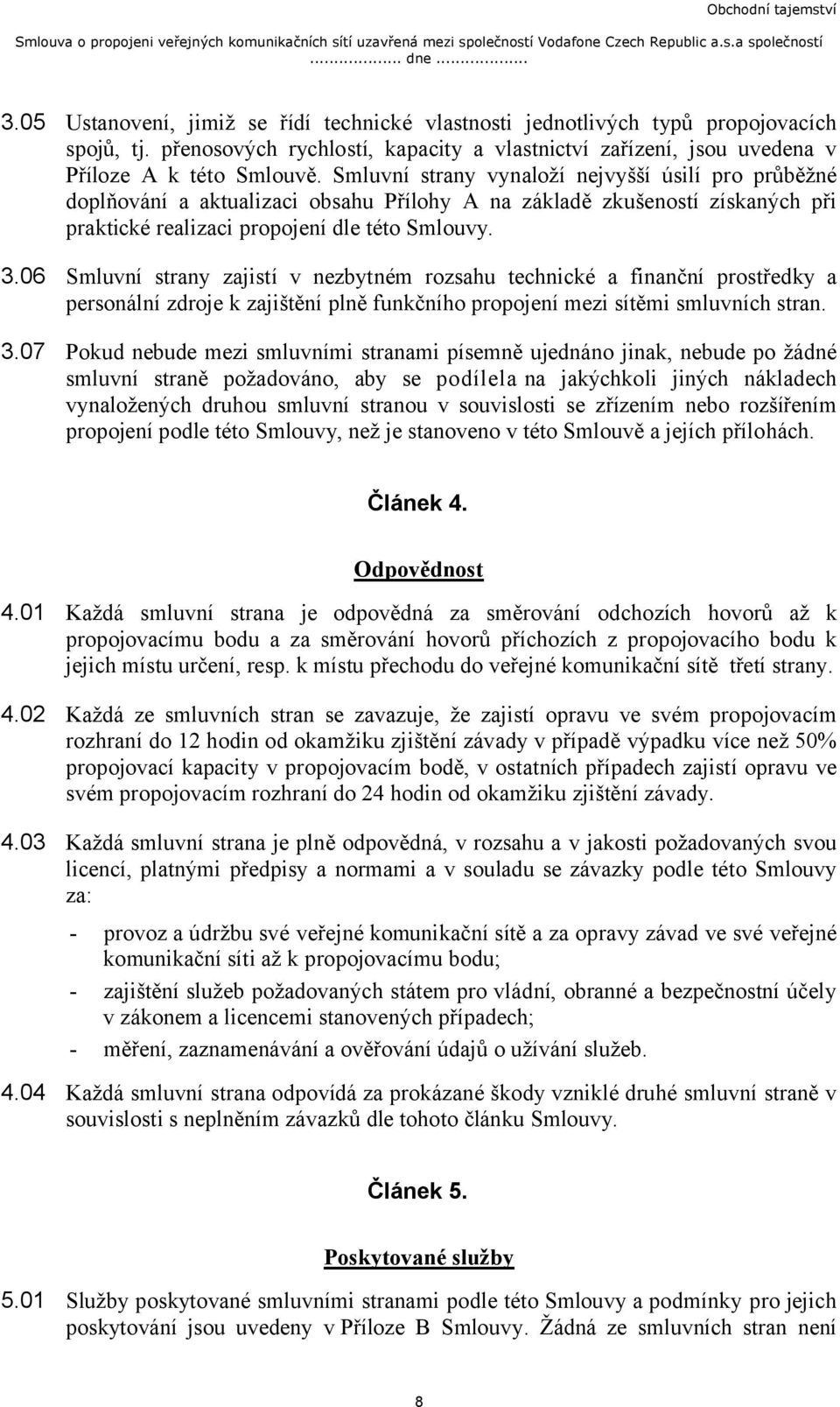 Smluvní strany vynaloží nejvyšší úsilí pro průběžné doplňování a aktualizaci obsahu Přílohy A na základě zkušeností získaných při praktické realizaci propojení dle této Smlouvy. 3.