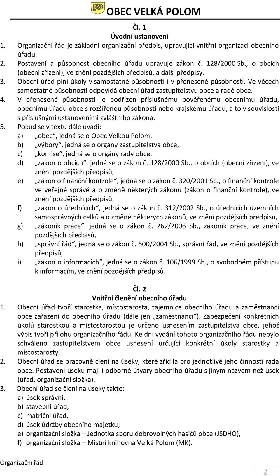 Ve věcech samostatné působnosti odpovídá obecní úřad zastupitelstvu obce a radě obce. 4.