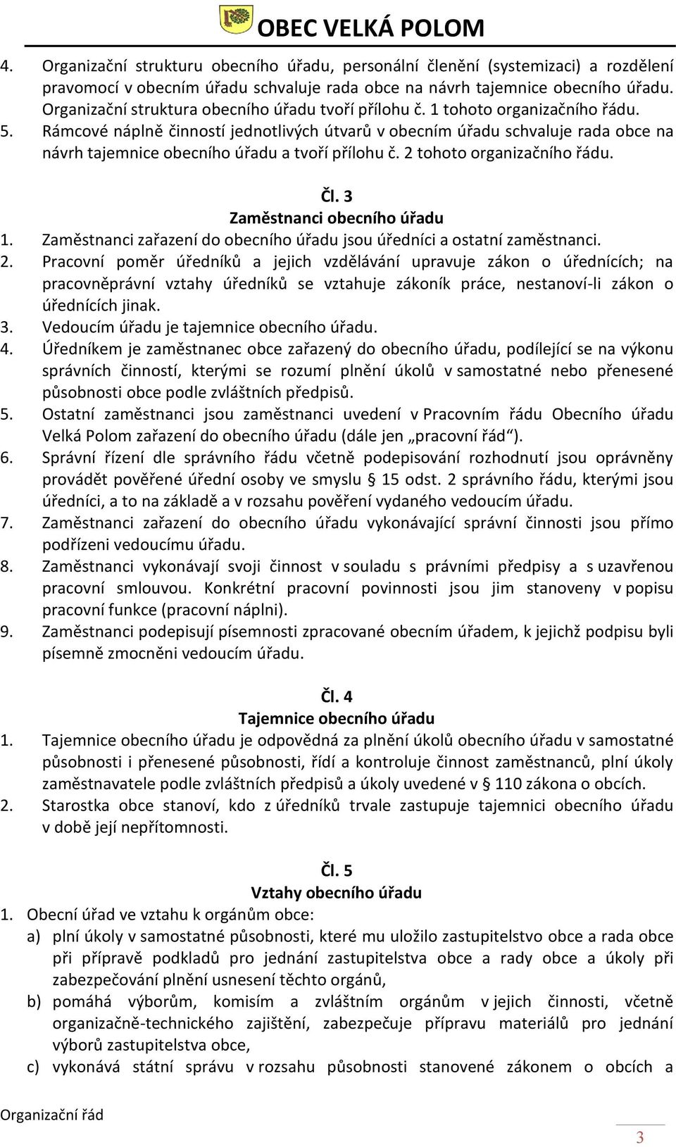 Rámcové náplně činností jednotlivých útvarů v obecním úřadu schvaluje rada obce na návrh tajemnice obecního úřadu a tvoří přílohu č. 2 tohoto organizačního řádu. Čl. 3 Zaměstnanci obecního úřadu 1.