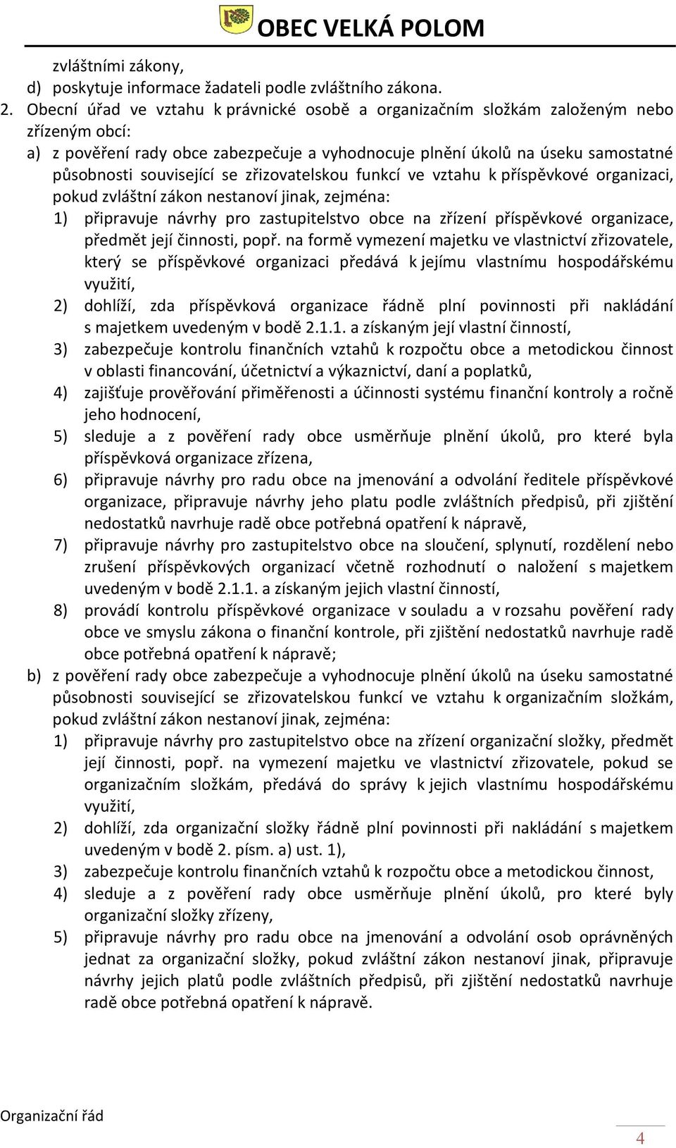 se zřizovatelskou funkcí ve vztahu k příspěvkové organizaci, pokud zvláštní zákon nestanoví jinak, zejména: 1) připravuje návrhy pro zastupitelstvo obce na zřízení příspěvkové organizace, předmět