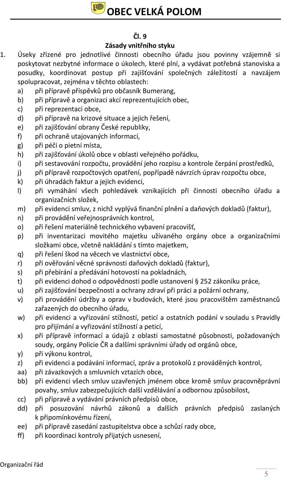 zajišťování společných záležitostí a navzájem spolupracovat, zejména v těchto oblastech: a) při přípravě příspěvků pro občasník Bumerang, b) při přípravě a organizaci akcí reprezentujících obec, c)